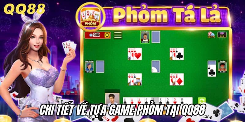 Chi tiết về tựa game Phỏm Online QQ88