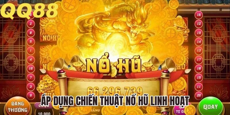 Áp dụng chiến thuật nổ hũ linh hoạt