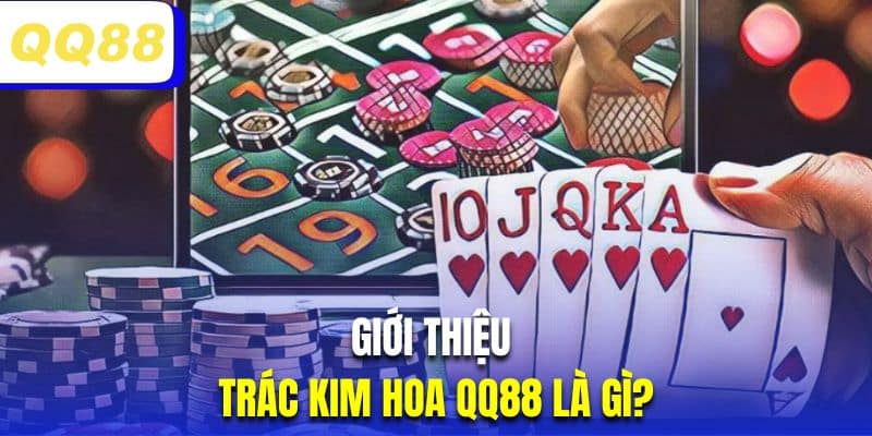 Đôi nét siêu phẩm bài Trác Kim Hoa QQ88 thú vị